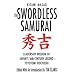 The Swordless Samurai: Leadership Wisdom of Japan's 16th-Century Legend - Toyotomi Hideyoshi