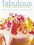 Fabulous Cake Decorating: Step-By-Step Instruction for Beautiful Results