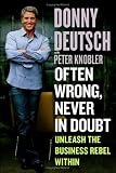 Often Wrong, Never in Doubt : Unleash the Business Rebel Within