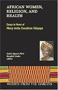 African Women, Religion, And Health: Essays in Honor of Mercy Amba Ewudzi Oduyoye (Women from the Margins)
