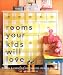 Rooms Your Kids Will Love: 50 Fun & Fabulous Decorating Ideas & Projects by Paige Gilchrist
