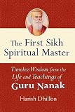The First Sikh Spiritual Master: Timeless Wisdom from the Life and Techniques of Guru Nanak