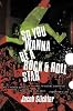 So You Wanna Be a Rock & Roll Star: How I Machine-Gunned a Roomful of Record Executives and Other True Tales from a Drummer's Life