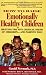 How To Raise Emotionally Healthy Children: Meeting The Five Critical Needs Of Children...And Parents Too!