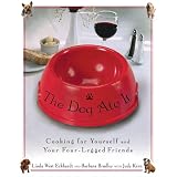 The Dog Ate It: Cooking for Yourself and Your Four-Legged Friends