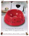 The Dog Ate It: Cooking for Yourself and Your Four-Legged Friends