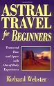 Astral Travel for Beginners: Transcend Time and Space with Out-of-Body Experiences (For Beginners (Llewellyn's))