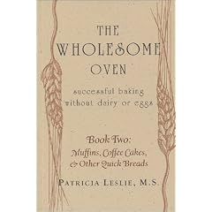 The Wholesome Oven: Successful Baking Without Dairy or Eggs; Book Two: Muffins, Coffee Cakes, & Other Quick Breads