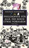 Philosophie f&uuml;r alle, die noch etwas vorhaben - Wolfram Eilenberger