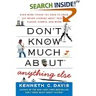 Click here to buy Don't Know Much About Anything Else: Even More Things You Need to Know but Never Learned About People, Places, Events,... by  Kenneth C. Davis.