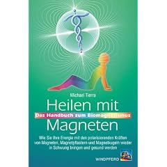 Heilen mit Magneten: Das Handbuch zum Biomagnetismus. Wie Sie Ihre Energie mit den polarisierenden Kr�ften von Magneten, Magnetpflastern und Magnetkugeln wieder in Schwung bringen und gesund werden