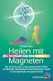 Heilen mit Magneten: Das Handbuch zum Biomagnetismus. Wie Sie Ihre Energie mit den polarisierenden Kr�ften von Magneten, Magnetpflastern und Magnetkugeln wieder in Schwung bringen und gesund werden