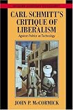 Carl Schmitt s Critique of Liberalism: Against Politics as Technology (Modern European Philosophy)