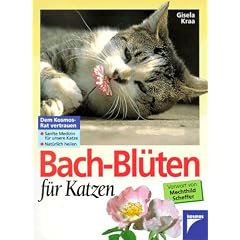 Bach- Bl�ten f�r Katzen. Sanfte Medizin f�r unsere Katze. Nat�rlich heilen