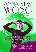 Anna May Wong: A Complete Guide to Her Film, Stage, Radio and Television Work