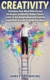 Creativity: Stimulate your Minds with Proven Strategies to Identify Hidden Talent; Learn To Use Your Imagination and Creative Inspiration To Lead To Inventive ... Productivity, Creative, Inspiration,)