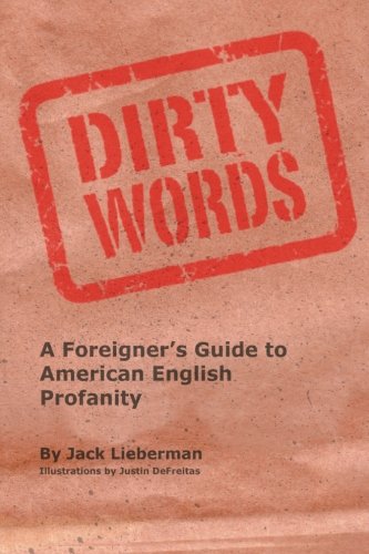Dirty Words: A Foreigner's Guide to American English Profanity, by Mr. Jack Lieberman