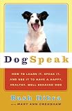 DogSpeak: How to Learn It, Speak It, and Use It to Have a Happy, Healthy, Well-Behaved Dog