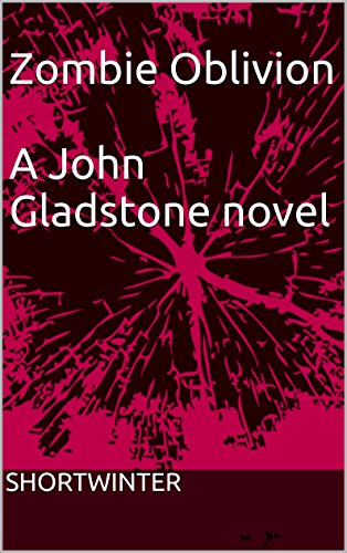 Zombie Oblivion: A John Gladstone novel - Book 5, by SHORTWINTER