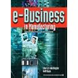 e-Business in Manufacturing: Putting the Internet to Work in the... by  Shari L. S. Worthington and Walt Boyes