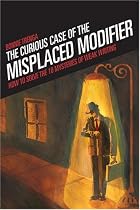 The Curious Case of the Misplaced Modifier: How to Solve the Mysteries of Weak Writing