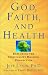 Book cover of God, Faith, and Health: Exploring the Spirituality-Healing Connection.