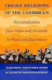 Creole Religions of the Caribbean: An Introduction from Vodou and Santeria to Obeah and Espiritismo (Religion, Race, and Ethnicity)
