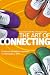 The Art of Connecting: How to Change Your Relationships Forever