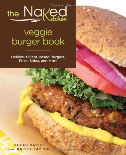 naked kitchen veggie burger book delicious plant based burgers fries sides and more