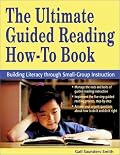 The Ultimate Guided Reading How-To Book: Building Literacy Through Small-Group Instruction