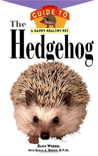 The Hedgehog: An Owner's Guide to a Happy Healthy Pet