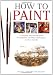 How to Paint: A Complete Step-By-Step Guide for Beginners Covering Watercolours, Acrylics and Oils