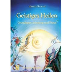 Geistiges Heilen: Grundlagen, Schulung und Praxis