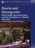Bosnia And Herzegovina: Post-conflict Reconstruction And The Transition To A Market Economy (World Bank Operations Evaluation Study.)