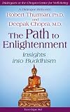The Path to Enlightenment: Insights into Buddhism / A Dialogue Between Robert Thurman, Ph.D., and Deepak Chopra, M.D. (Dialogues at the Chopra Center for Well Being)