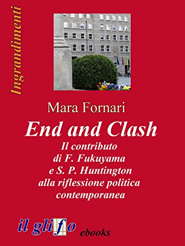 End and Clash - Il contributo di F. Fukuyama e S. P. Huntington alla riflessione politica contemporanea (Italian Edition)