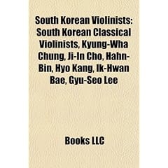 South Korean Violinists: South Korean Classical Violinists, Kyung-Wha Chung, Ji-In Cho, Hahn-Bin, Hyo Kang, Ik-Hwan Bae, Gyu-Seo Lee