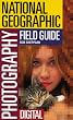 The National Geographic Field Guide to Photography: Digital