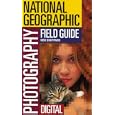 The National Geographic Field Guide to Photography: Digital