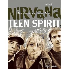 Nirvana. Teen Spirit. Die Story zu jedem Song. Mit einem letzten Interview von Kurt Cobain