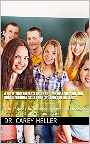 A Do-It-Yourselfer's Guide to Time Management and Organizational Skills for Students of All Ages: A brief guide for children and teens with easy to implement strategies for success