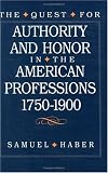 The Quest for Authority and Honor in the American Professions, 1750-1900