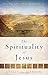 The Spirituality of Jesus: Nine Disciplines Christ Modeled for Us