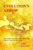 Evolution`s Arrow: The Direction of Evolution and the Future of Humanity