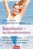 Basenfasten - das Gesundheitserlebnis: Genussvoll ents&auml;uern, entschlacken und abnehmen - mit der Wacker-Methode&reg; - Sabine Wacker, Dr. med. Andreas Wacker