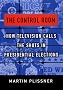 The Control Room: How Television Calls the Shots in Presidential Elections The Control Room: How Television Calls the Shots in Presidential Elections