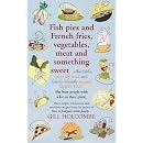 Fish Pies and French Fries, Vegetables, Meat and Something Sweet ... Affordable, Everyday Food and Family-friendly Recipes Made Easy
