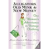 Alligators, Old Mink & New Money: One Woman's Adventures in Vintage Clothing by Alison Houtte and Melissa Houtte