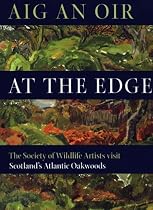 Aig an Oir at the Edge: The Society of Wildlife Artists Visit Scotland's Atlantic Oakwoods (Wildlife Art Series)