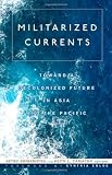 Militarized Currents: Toward a Decolonized Future in Asia and the Pacific